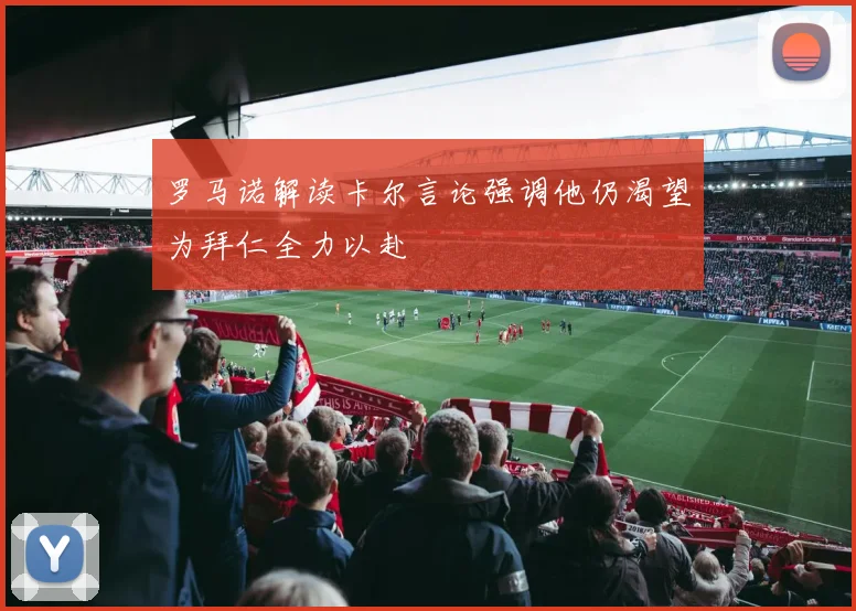 罗马诺解读卡尔言论强调他仍渴望为拜仁全力以赴