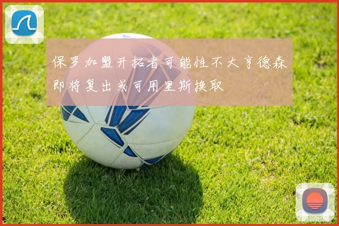 保罗加盟开拓者可能性不大亨德森即将复出或可用里斯换取