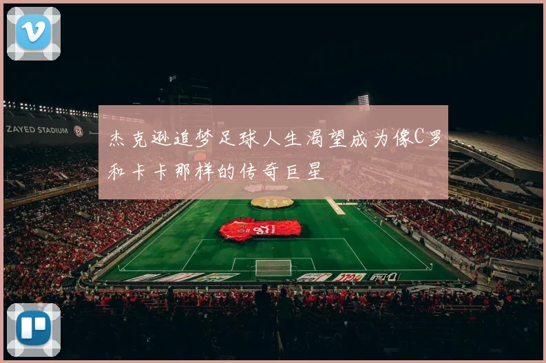 杰克逊追梦足球人生渴望成为像C罗和卡卡那样的传奇巨星